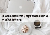 启迪区块链集团江苏公司[江苏启迪数字产城科技发展有限公司]