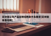 区块链公司产品经理招聘条件及要求[区块链销售招聘]