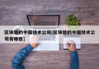 区块链的中国技术公司[区块链的中国技术公司有哪些]