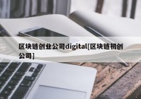 区块链创业公司digital[区块链初创公司]