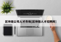 区块链公司人才市场[区块链人才招聘网]