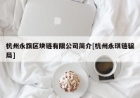 杭州永旗区块链有限公司简介[杭州永琪链骗局]