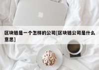 区块链是一个怎样的公司[区块链公司是什么意思]