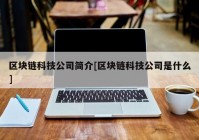 区块链科技公司简介[区块链科技公司是什么]