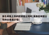 有在美股上市的区块链公司吗[美股区块链公司四日暴涨27倍]